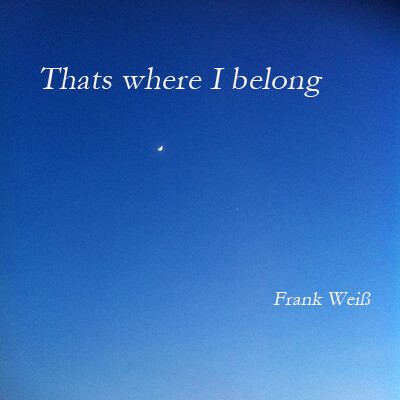 Frank Weiss – That’s where I belong